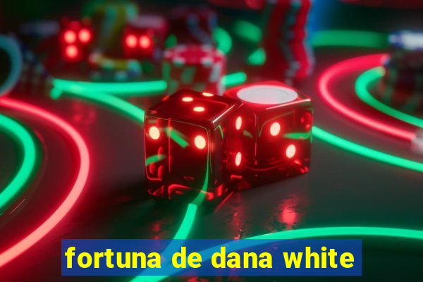 fortuna de dana white